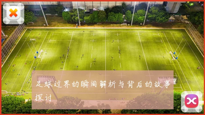 足球过界的瞬间解析与背后的故事探讨